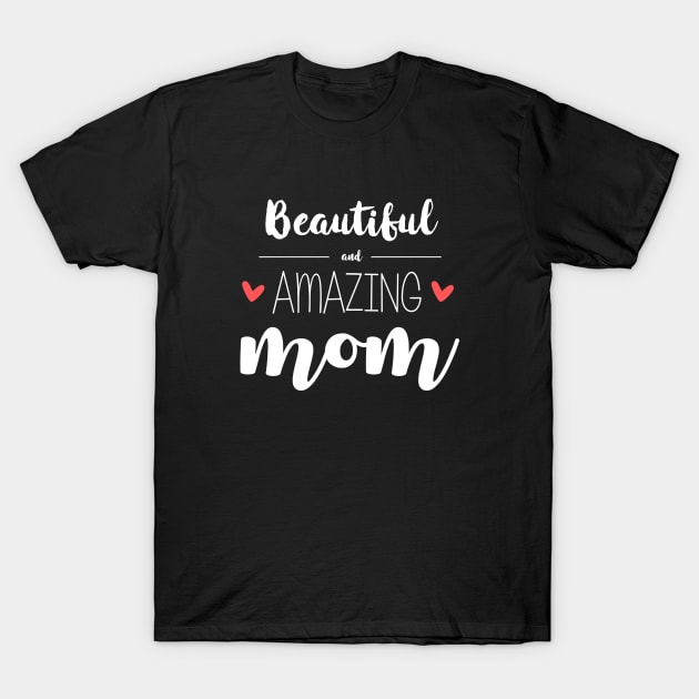 Beautiful & Amazing Mom - gift for mom (mother's day) T-Shirt by Love2Dance